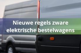 Nieuwe regels zwaardere elektrische bestelwagens